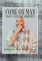 Come on Man: You Can't Be Serious - Hardcover
