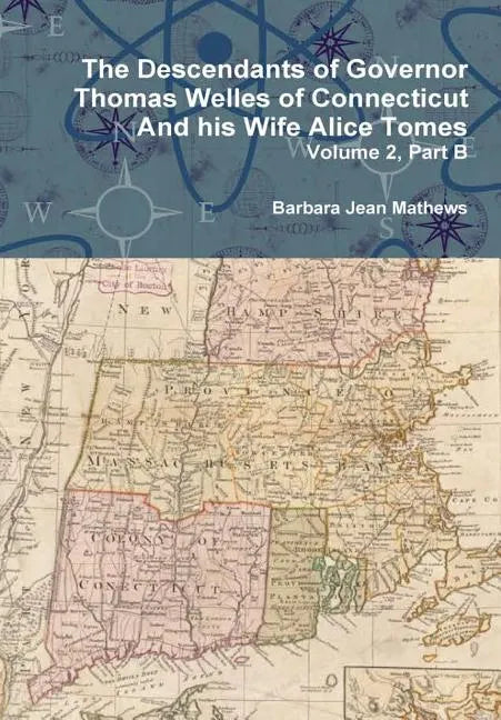The Descendants of Governor Thomas Welles of Connecticut and his Wife Alice Tomes, Volume 2, Part B - Hardcover