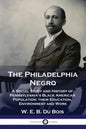 The Philadelphia Negro: A Social Study and History of Pennsylvania's Black American Population; their Education, Environment and Work - Paperback