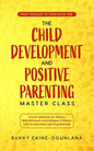The Child Development and Positive Parenting Master Class: Proven Methods for Raising Well-Behaved and Intelligent Children, with Accelerated Learning - Paperback