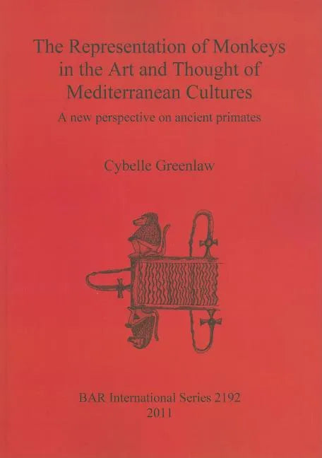 The Representation of Monkeys in the Art and Thought of Mediterranean Cultures: A new perspective on ancient primates - Paperback
