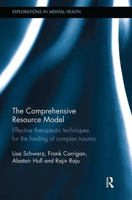 The Comprehensive Resource Model: Effective Therapeutic Techniques for the Healing of Complex Trauma - Paperback