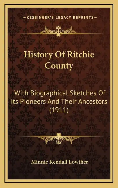History Of Ritchie County: With Biographical Sketches Of Its Pioneers And Their Ancestors (1911) - Hardcover
