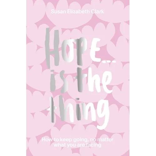 Hope... Is the Thing: How to Keep Going, No Matter What You Are Facing - Hardcover