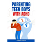 Parenting Teen Boys with ADHD: A Comprehensive Guide to Equip Parents and Teachers with Effective Strategies to Navigate Hyperactivity, Manage Behavi - Paperback