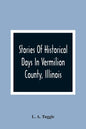 Stories Of Historical Days In Vermilion County, Illinois - Paperback
