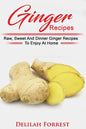 Ginger Recipes: Reverse Disease, Rejuvenate Your Body, Delicious Ginger Recipes, Heal Your Body, Successfully Detox Your Body Using Gi - Paperback