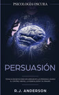 Persuasión: Psicología Oscura - Técnicas secretas para influenciar en las personas usando el control mental, la manipulación y el engaño - Paperback