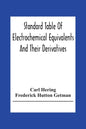 Standard Table Of Electrochemical Equivalents And Their Derivatives, With Explanatory Text On Electrochemical Calculations, Solutions Of Typical Pract - Paperback