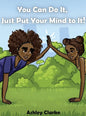 You Can Do It, Just Put Your Mind to It! - Hardcover