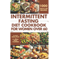 Intermittent Fasting Diet Cookbook for Women Over 60: Delicious Recipes to Help You Lose Weight, Regulate Your Hormones, and Boost Metabolism - Paperback