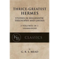 Thrice-Greatest Hermes: Studies in Hellenistic Theosophy and Gnosis [3 volumes in 1, unabridged] - Paperback