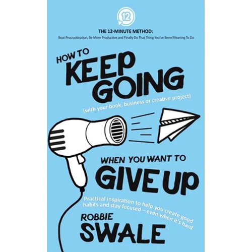How to Keep Going (with your book, business or creative project) When You Want to Give Up: Practical inspiration to help you create good habits and st - Paperback