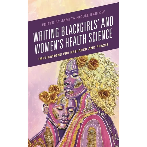 Writing Blackgirls' and Women's Health Science: Implications for Research and PRAXIS - Hardcover