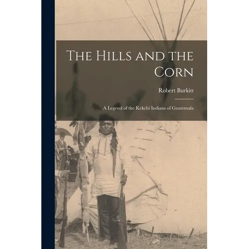 The Hills and the Corn: a Legend of the Kekchí Indians of Guatemala - Paperback