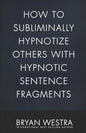 How To Subliminally Hypnotize Others With Hypnotic Sentence Fragments - Paperback