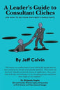A Leader's Guide to Consultant Cliches: (Or How to Be Your Own Best Consultant) - Paperback
