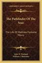 The Pathfinder of the Seas: The Life of Matthew Fontaine Maury - Paperback