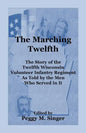 The Marching Twelfth: The Story of the Twelfth Wisconsin Volunteer Infantry Regiment as Told by the Men Who Served In It - Paperback