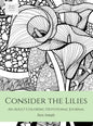 Consider the Lilies: An Adult Coloring Devotional Journal - Hardcover