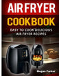 Air Fryer Cookbook: Easy to Cook Delicious Air Fryer Recipes - Paperback