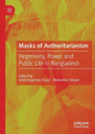 Masks of Authoritarianism: Hegemony, Power and Public Life in Bangladesh - Paperback