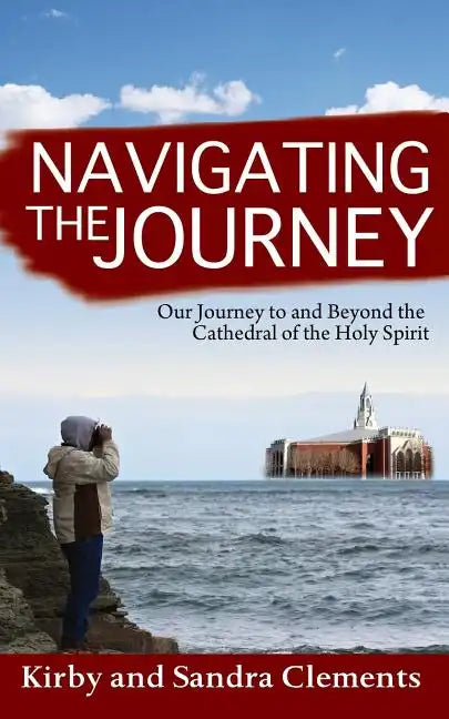 Navigating the Journey: Our Journey to and Beyond the Cathedral of the Holy Spirit - Paperback