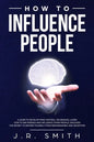 How to Influence People: A Guide to Develop Mind Control Techniques, Learn how to Win Friends and Influence Other People, Discover the Secret t - Paperback