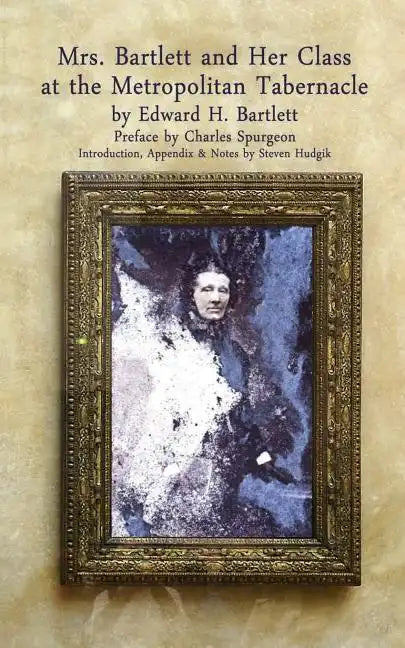 Mrs Bartlett And Her Class at the Metropolitan Tabernacle: A Biography by Her Son Edward Bartlett - Paperback