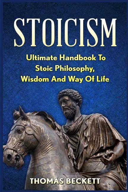 Stoicism: Ultimate Handbook to Stoic Philosophy, Wisdom and Way of Life - Paperback