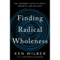 Finding Radical Wholeness: The Integral Path to Unity, Growth, and Delight - Hardcover