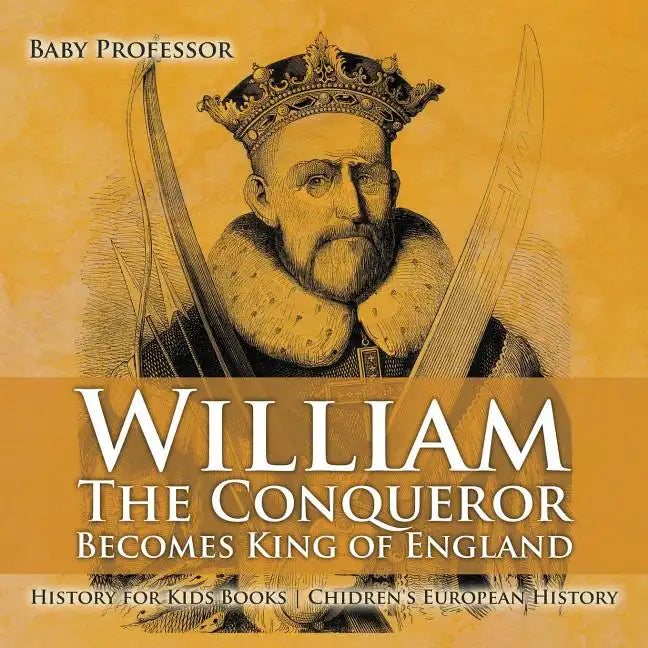 William The Conqueror Becomes King of England - History for Kids Books Chidren's European History - Paperback
