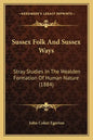Sussex Folk and Sussex Ways: Stray Studies in the Wealden Formation of Human Nature (1884) - Paperback