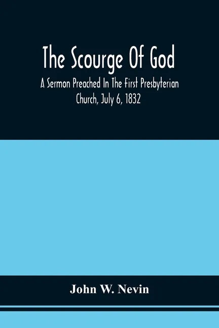 The Scourge Of God; A Sermon Preached In The First Presbyterian Church, July 6, 1832, On The Occasion Of A City Fast, Observed In Reference To The App - Paperback