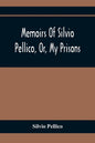 Memoirs Of Silvio Pellico, Or, My Prisons - Paperback