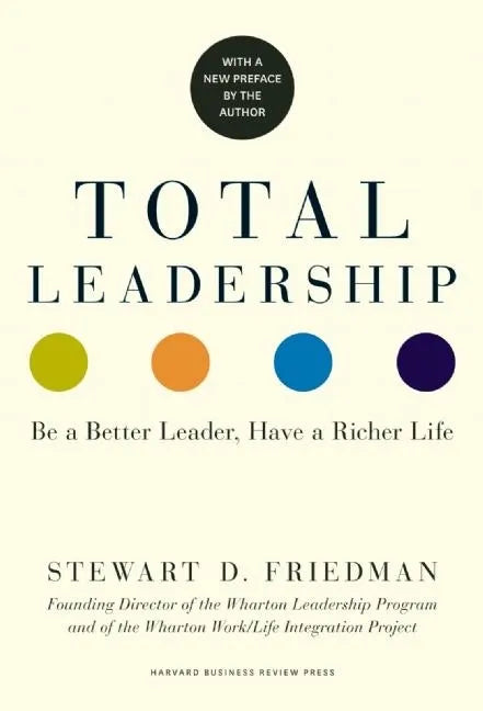 Total Leadership: Be a Better Leader, Have a Richer Life (with New Preface) - Paperback