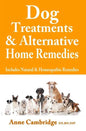 Dog Treatments & Alternative Home Remedies: Includes Natural and Homeopathic Remedies - Paperback