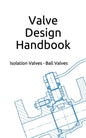 Valve Design Handbook: Isolation Valves - Ball Valves - Paperback