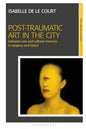 Post-Traumatic Art in the City: Between War and Cultural Memory in Sarajevo and Beirut - Paperback