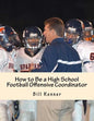How to Be a High School Football Offensive Coordinator: The Most Important Coaching Position in Football is the Offensive Coordinator - Paperback