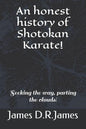 An Honest History of Shotokan Karate!: Seeking the Way, Parting the Clouds! - Paperback