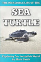 The Incredible Life of the Sea Turtle: Fun Animal Ebooks for Adults & Kids 7 and Up With Incredible Photos (Exploring Our Incredible World Series) - Paperback