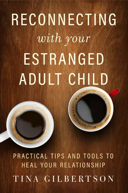 Reconnecting with Your Estranged Adult Child: Practical Tips and Tools to Heal Your Relationship - Paperback