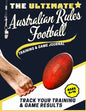 The Ultimate Australian Rules Football Training and Game Journal: Record and Track Your Training Game and Season Performance: Perfect for Kids and Tee - Paperback