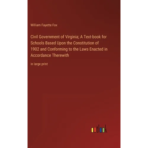 Civil Government of Virginia; A Text-book for Schools Based Upon the Constitution of 1902 and Conforming to the Laws Enacted in Accordance Therewith: - Hardcover