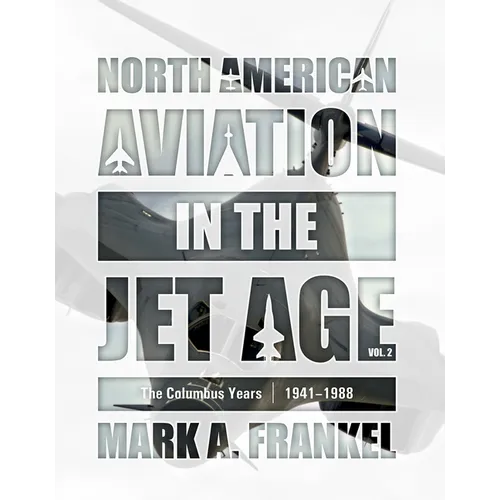 North American Aviation in the Jet Age, Vol. 2: The Columbus Years, 1941-1988 - Hardcover