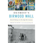 Detroit's Birwood Wall: Hatred and Healing in the West Eight Mile Community - Hardcover