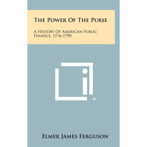 The Power of the Purse: A History of American Public Finance, 1776-1790 - Hardcover