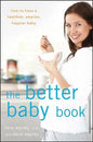 The Better Baby Book: How to Have a Healthier, Smarter, Happier Baby - Hardcover