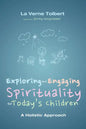 Exploring and Engaging Spirituality for Today's Children: A Holistic Approach - Paperback